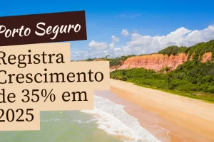 Porto Seguro Registra Crescimento de 35% no Turismo em 2025