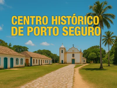 Centro Histórico de Porto Seguro: Guia Completo com Dicas e História