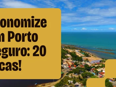 Como Economizar em Porto Seguro: 20 Dicas Práticas para Viajar Gastando Menos
