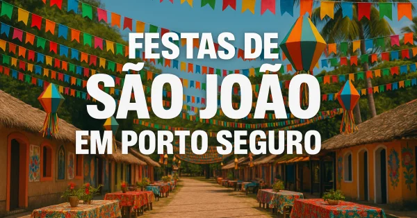 Festas de São João em Porto Seguro: Tradições, Datas e Onde Curtir