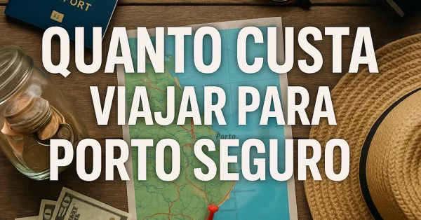 Quanto Custa Viajar para Porto Seguro: Guia de Orçamento por Tipo de Viajante