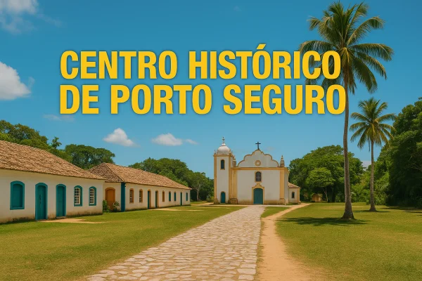 Centro Histórico de Porto Seguro: Guia Completo com Dicas e História