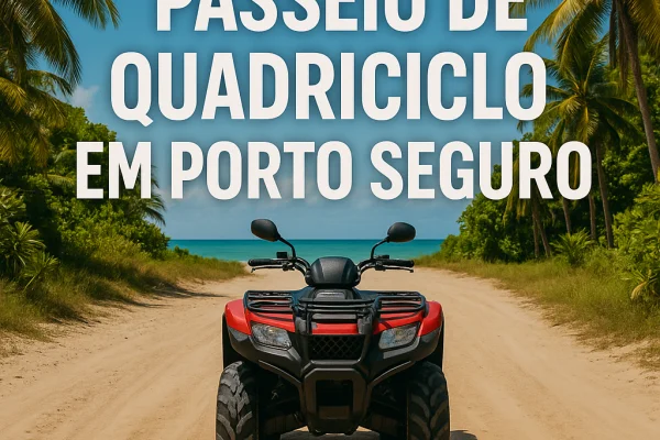 Passeio de Quadriciclo em Porto Seguro: Preços, Trajetos e Dicas de Segurança